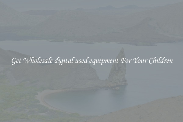Get Wholesale digital used equipment For Your Children