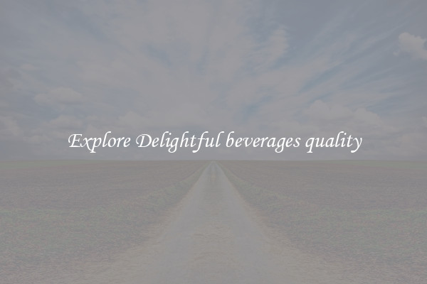 Explore Delightful beverages quality