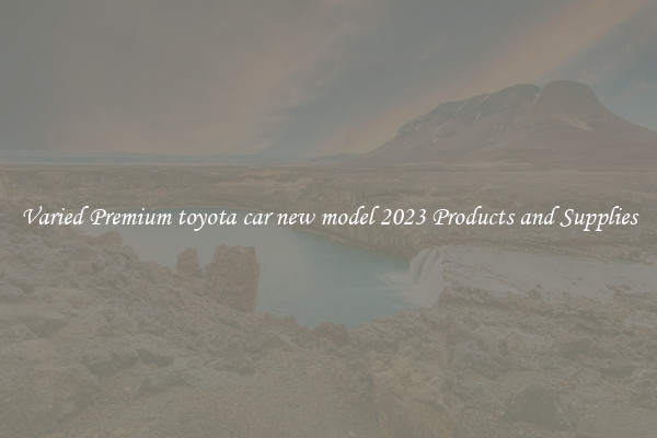 Varied Premium toyota car new model 2023 Products and Supplies