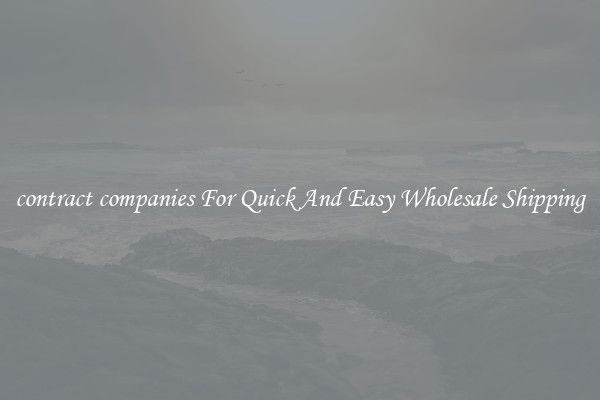 contract companies For Quick And Easy Wholesale Shipping