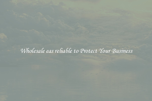 Wholesale eas reliable to Protect Your Business