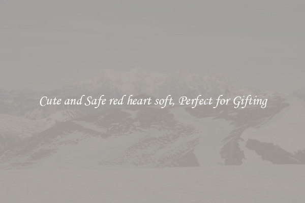 Cute and Safe red heart soft, Perfect for Gifting