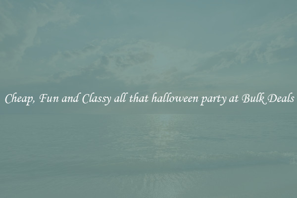 Cheap, Fun and Classy all that halloween party at Bulk Deals