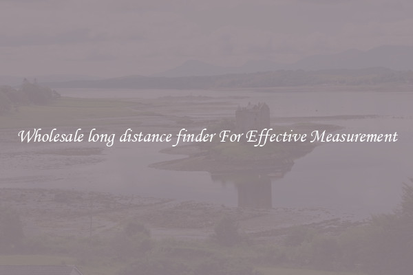 Wholesale long distance finder For Effective Measurement