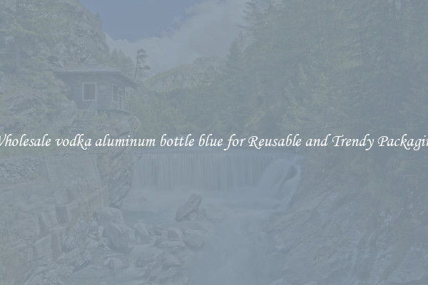Wholesale vodka aluminum bottle blue for Reusable and Trendy Packaging