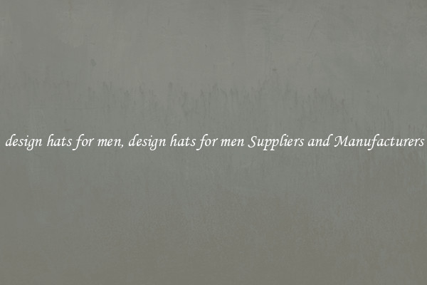 design hats for men, design hats for men Suppliers and Manufacturers