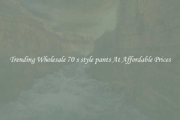 Trending Wholesale 70 s style pants At Affordable Prices
