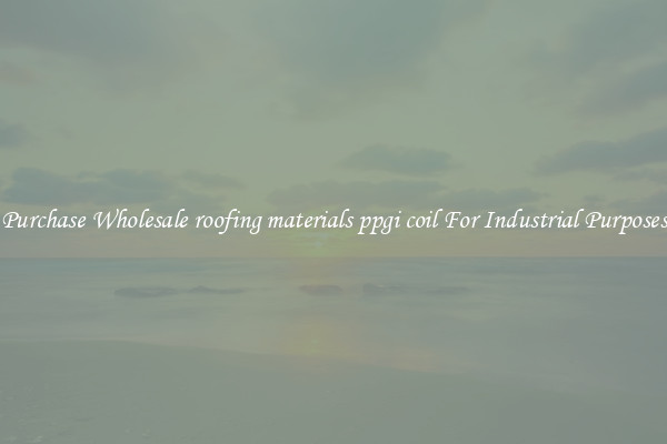 Purchase Wholesale roofing materials ppgi coil For Industrial Purposes