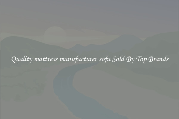 Quality mattress manufacturer sofa Sold By Top Brands