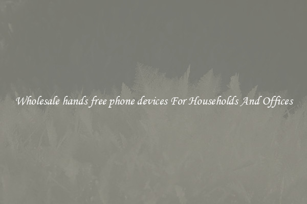 Wholesale hands free phone devices For Households And Offices