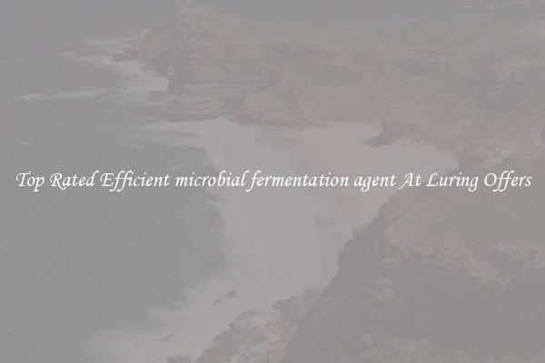 Top Rated Efficient microbial fermentation agent At Luring Offers