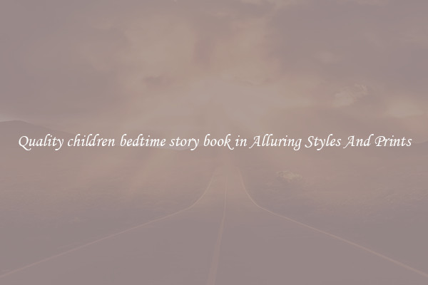 Quality children bedtime story book in Alluring Styles And Prints