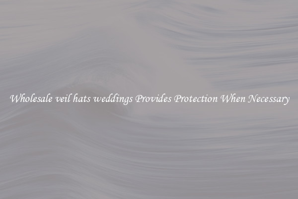 Wholesale veil hats weddings Provides Protection When Necessary