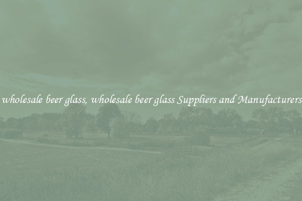 wholesale beer glass, wholesale beer glass Suppliers and Manufacturers