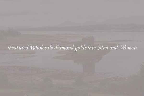 Featured Wholesale diamond golds For Men and Women