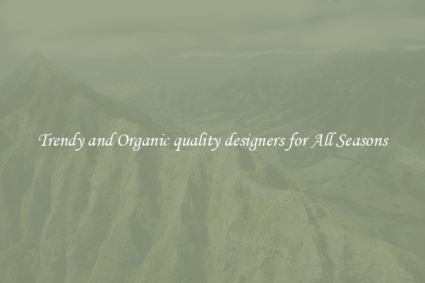 Trendy and Organic quality designers for All Seasons