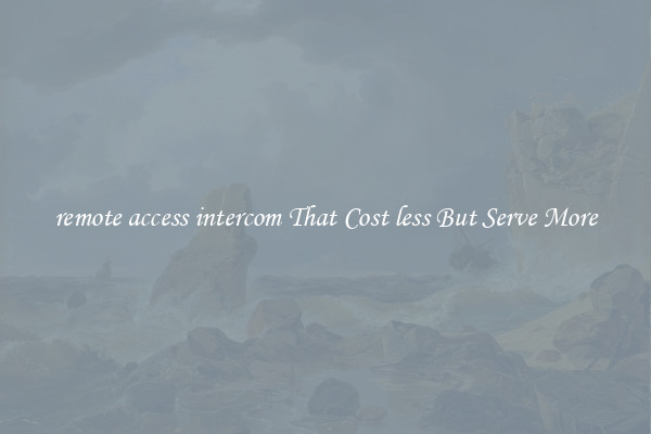 remote access intercom That Cost less But Serve More