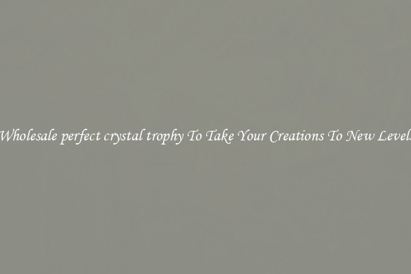 Wholesale perfect crystal trophy To Take Your Creations To New Levels