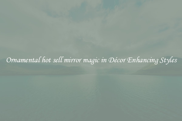 Ornamental hot sell mirror magic in Décor Enhancing Styles