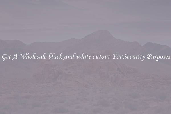 Get A Wholesale black and white cutout For Security Purposes