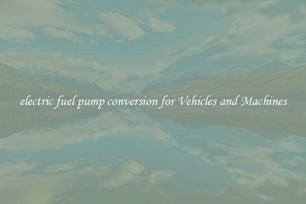 electric fuel pump conversion for Vehicles and Machines