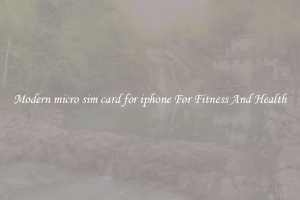 Modern micro sim card for iphone For Fitness And Health