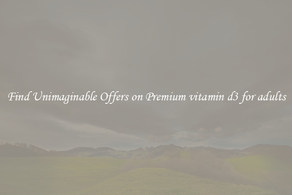 Find Unimaginable Offers on Premium vitamin d3 for adults