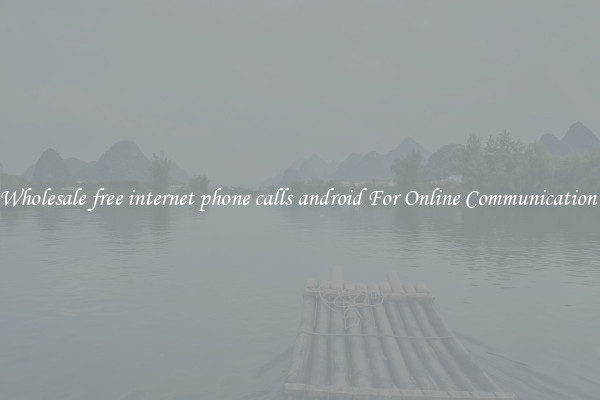 Wholesale free internet phone calls android For Online Communication 