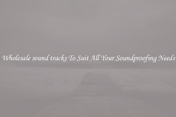 Wholesale sound tracks To Suit All Your Soundproofing Needs