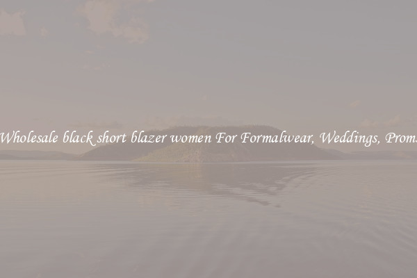 Wholesale black short blazer women For Formalwear, Weddings, Proms
