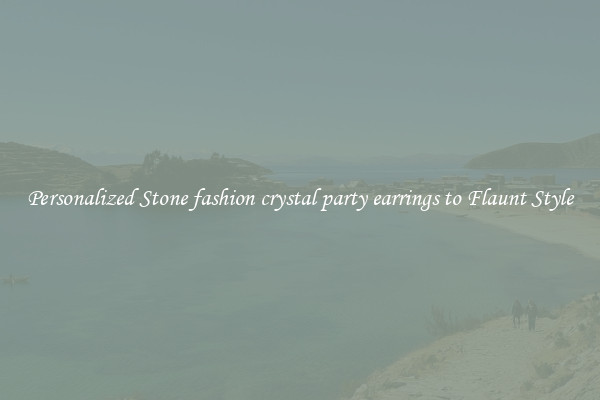 Personalized Stone fashion crystal party earrings to Flaunt Style