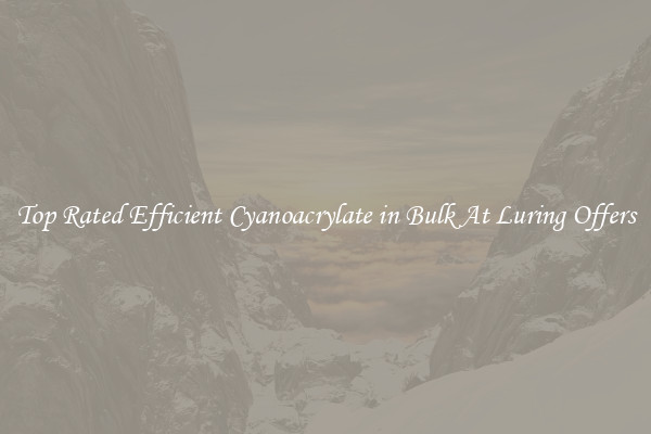 Top Rated Efficient Cyanoacrylate in Bulk At Luring Offers
