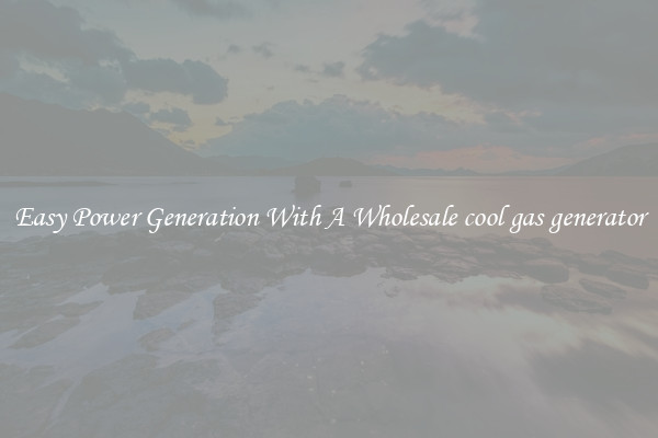 Easy Power Generation With A Wholesale cool gas generator