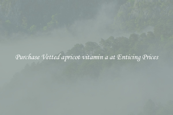 Purchase Vetted apricot vitamin a at Enticing Prices