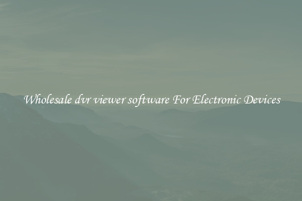 Wholesale dvr viewer software For Electronic Devices