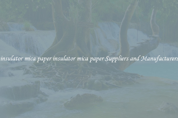 insulator mica paper insulator mica paper Suppliers and Manufacturers