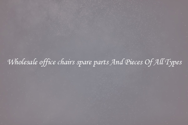 Wholesale office chairs spare parts And Pieces Of All Types