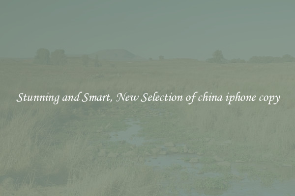 Stunning and Smart, New Selection of china iphone copy