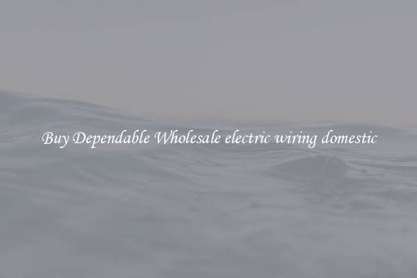 Buy Dependable Wholesale electric wiring domestic