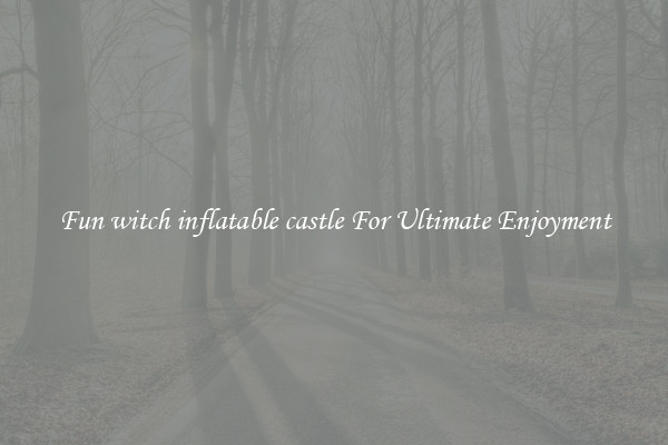 Fun witch inflatable castle For Ultimate Enjoyment