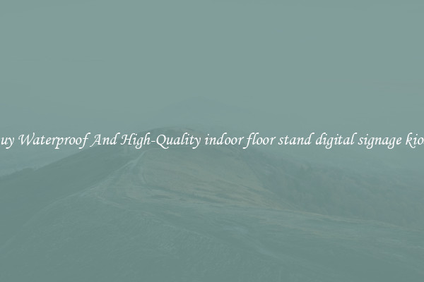 Buy Waterproof And High-Quality indoor floor stand digital signage kiosk