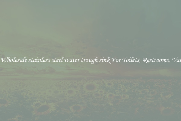 Buy Wholesale stainless steel water trough sink For Toilets, Restrooms, Vanities