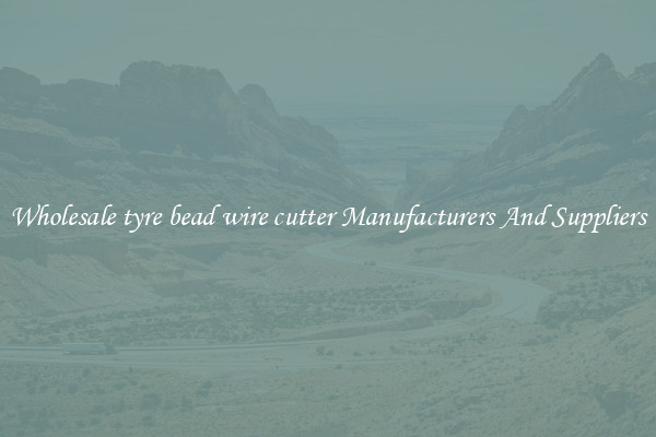 Wholesale tyre bead wire cutter Manufacturers And Suppliers