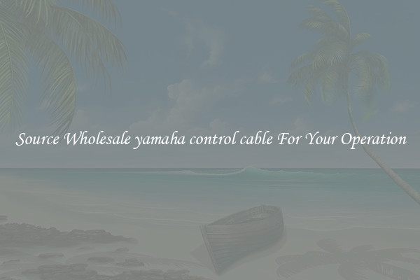 Source Wholesale yamaha control cable For Your Operation