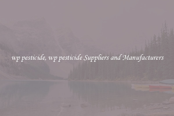 wp pesticide, wp pesticide Suppliers and Manufacturers