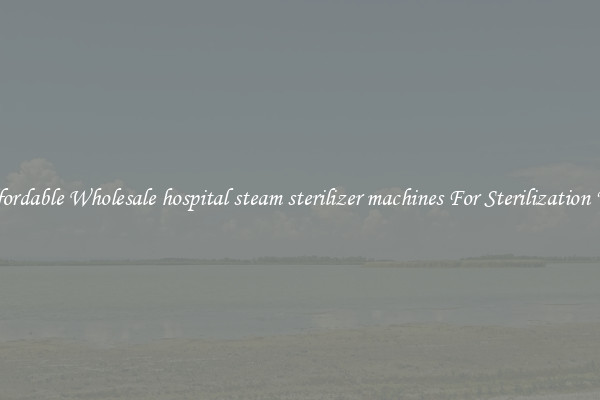 Affordable Wholesale hospital steam sterilizer machines For Sterilization Use