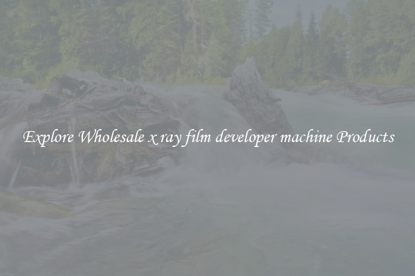 Explore Wholesale x ray film developer machine Products
