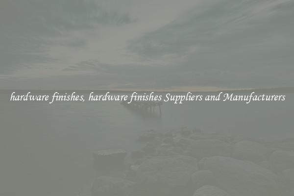 hardware finishes, hardware finishes Suppliers and Manufacturers