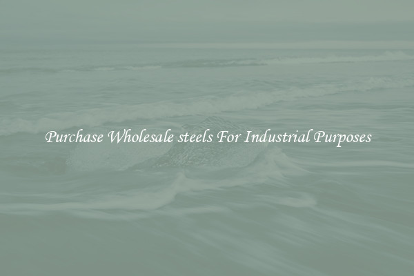 Purchase Wholesale steels For Industrial Purposes