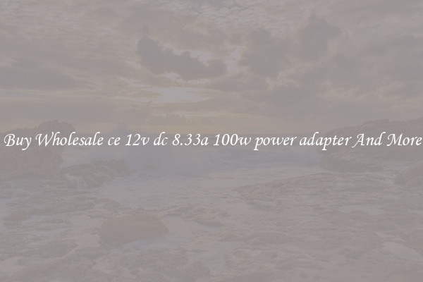 Buy Wholesale ce 12v dc 8.33a 100w power adapter And More